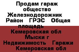 Продам гараж, общество “Железнодорожник“ › Район ­ ГРЭС › Общая площадь ­ 33 - Кемеровская обл., Мыски г. Недвижимость » Гаражи   . Кемеровская обл.,Мыски г.